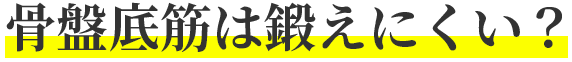 骨盤底筋は鍛えにくい？